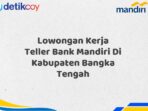 Lowongan Kerja Teller Bank Mandiri Di Kabupaten Bangka Tengah