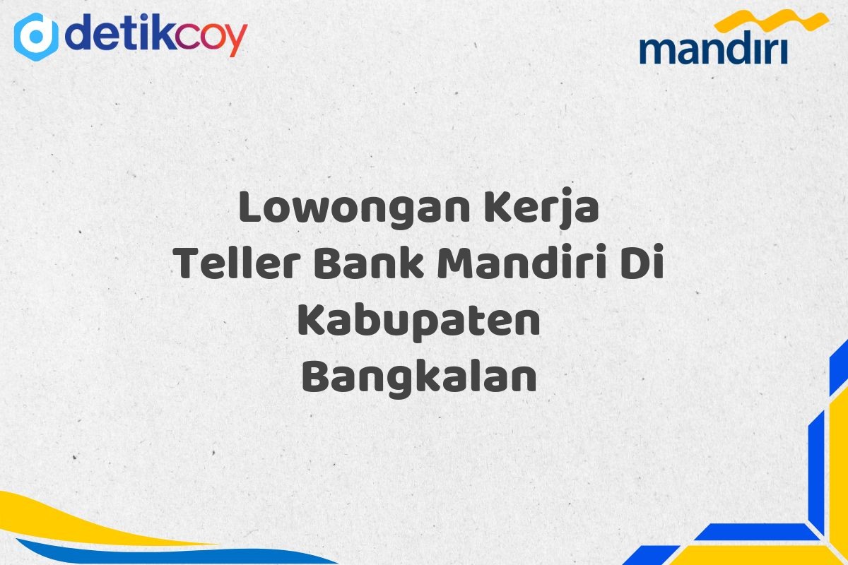 Lowongan Kerja Teller Bank Mandiri Di Kabupaten Bangkalan