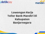 Lowongan Kerja Teller Bank Mandiri Di Kabupaten Banjarnegara