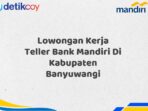 Lowongan Kerja Teller Bank Mandiri Di Kabupaten Banyuwangi