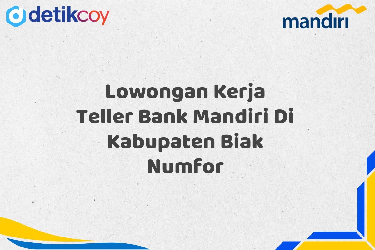 Lowongan Kerja Teller Bank Mandiri Di Kabupaten Biak Numfor