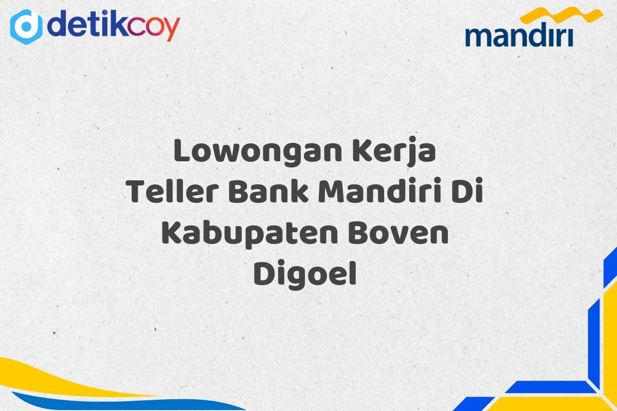 Lowongan Kerja Teller Bank Mandiri Di Kabupaten Boven Digoel