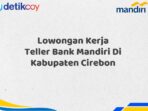 Lowongan Kerja Teller Bank Mandiri Di Kabupaten Cirebon