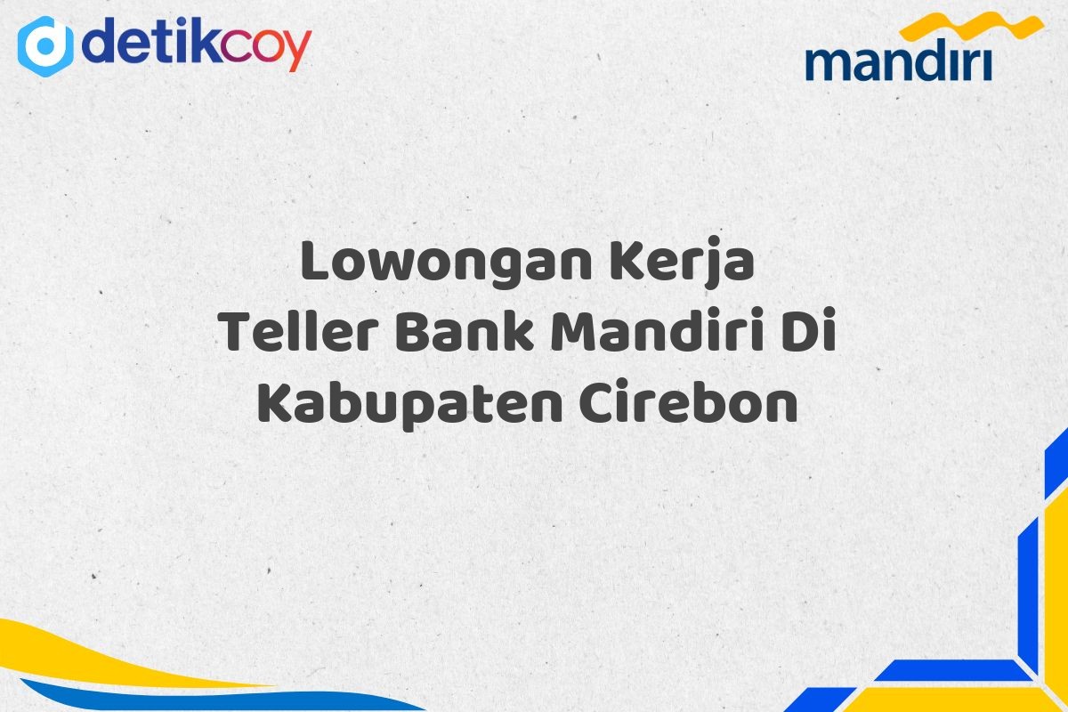 Lowongan Kerja Teller Bank Mandiri Di Kabupaten Cirebon