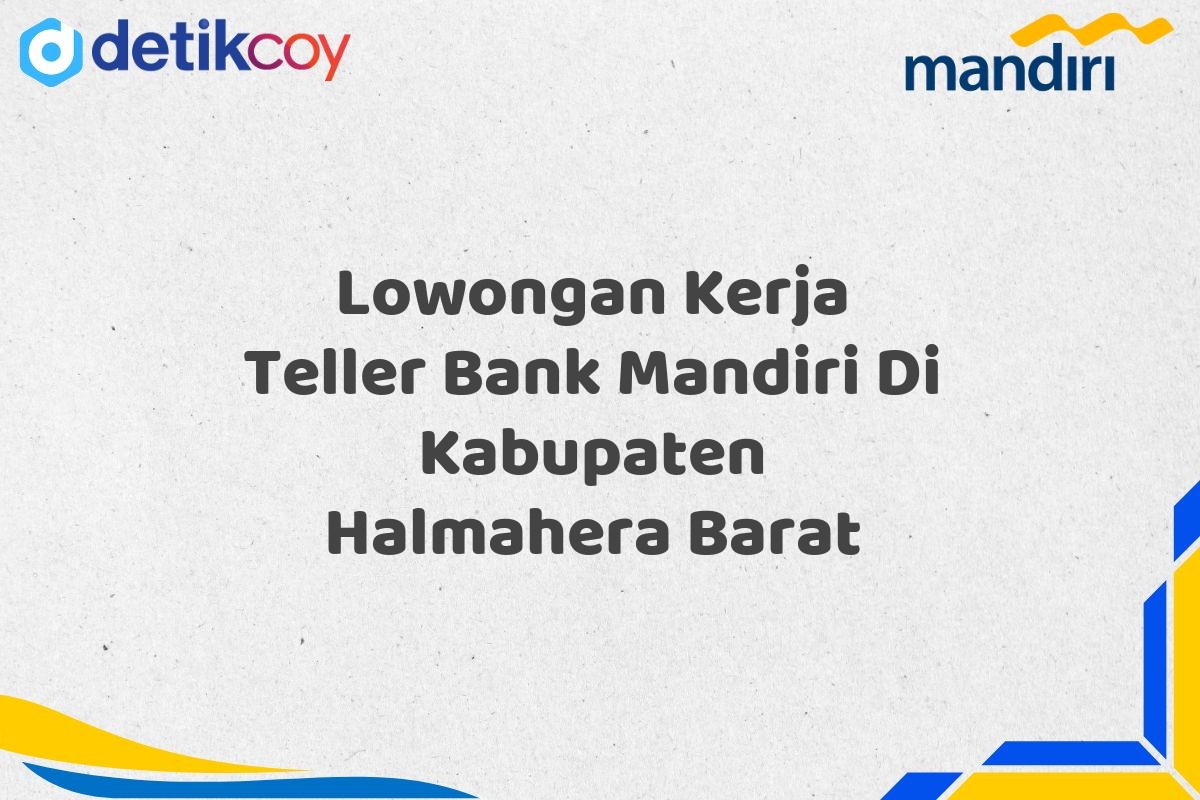 Lowongan Kerja Teller Bank Mandiri Di Kabupaten Halmahera Barat