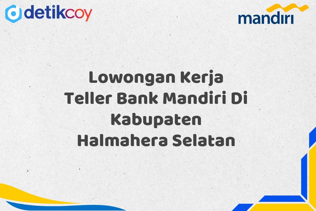 Lowongan Kerja Teller Bank Mandiri Di Kabupaten Halmahera Selatan