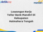 Lowongan Kerja Teller Bank Mandiri Di Kabupaten Halmahera Tengah