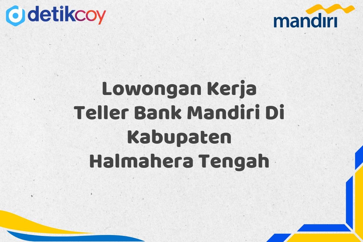 Lowongan Kerja Teller Bank Mandiri Di Kabupaten Halmahera Tengah