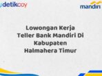 Lowongan Kerja Teller Bank Mandiri Di Kabupaten Halmahera Timur