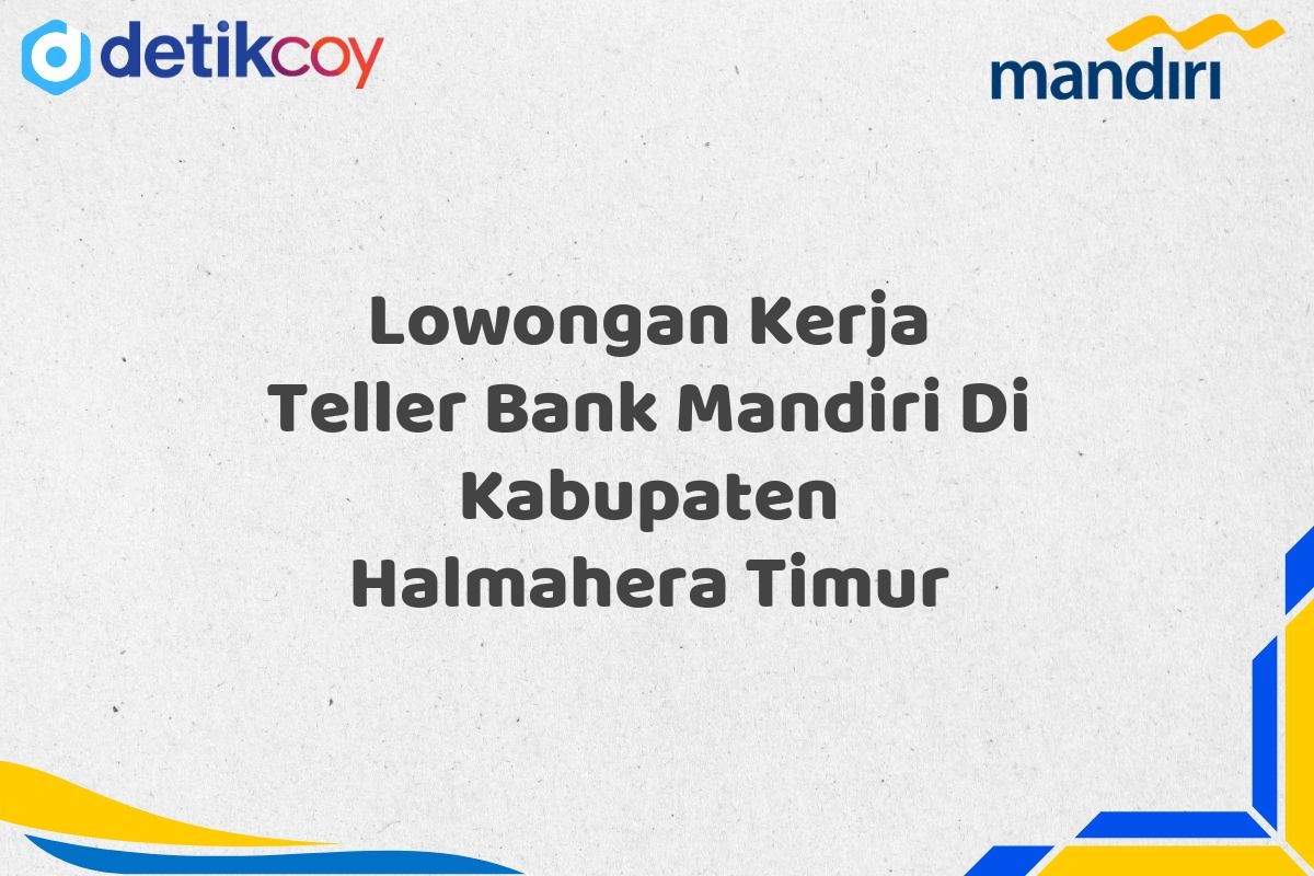 Lowongan Kerja Teller Bank Mandiri Di Kabupaten Halmahera Timur