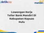 Lowongan Kerja Teller Bank Mandiri Di Kabupaten Kapuas Hulu