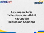 Lowongan Kerja Teller Bank Mandiri Di Kabupaten Kepulauan Anambas