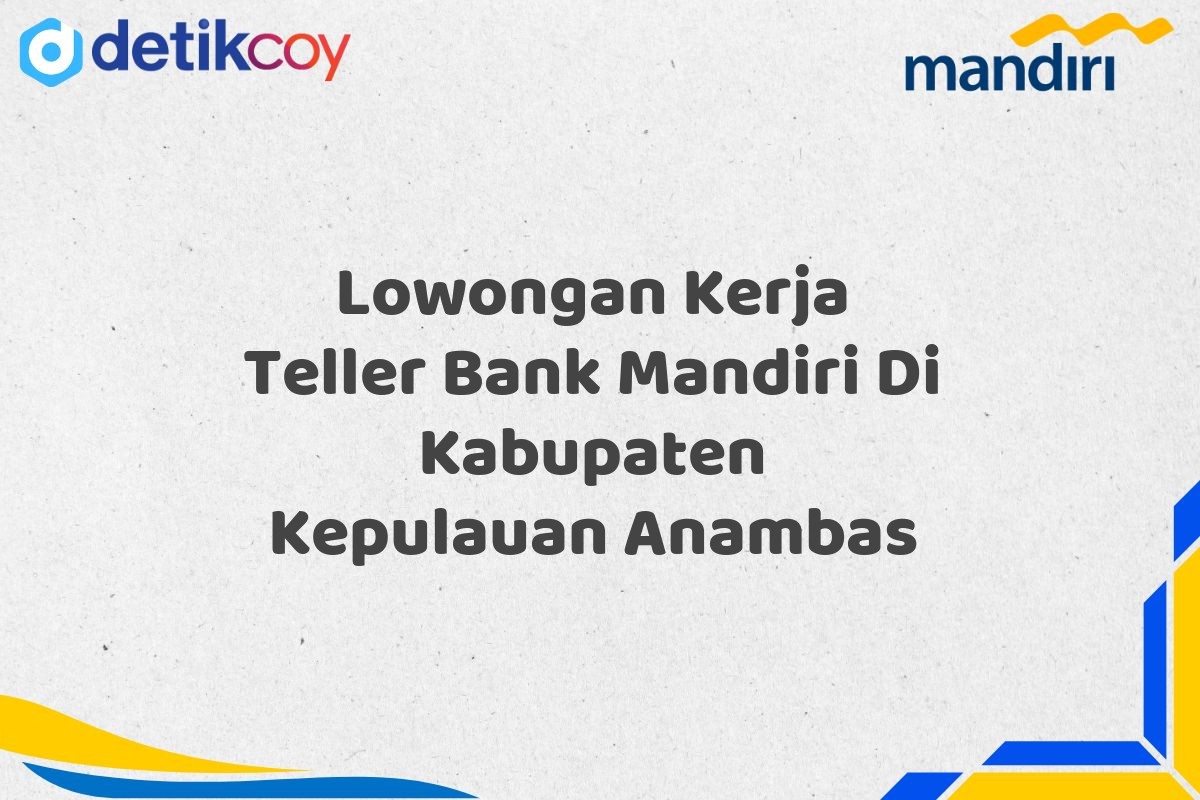 Lowongan Kerja Teller Bank Mandiri Di Kabupaten Kepulauan Anambas