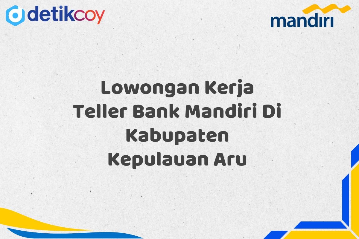 Lowongan Kerja Teller Bank Mandiri Di Kabupaten Kepulauan Aru