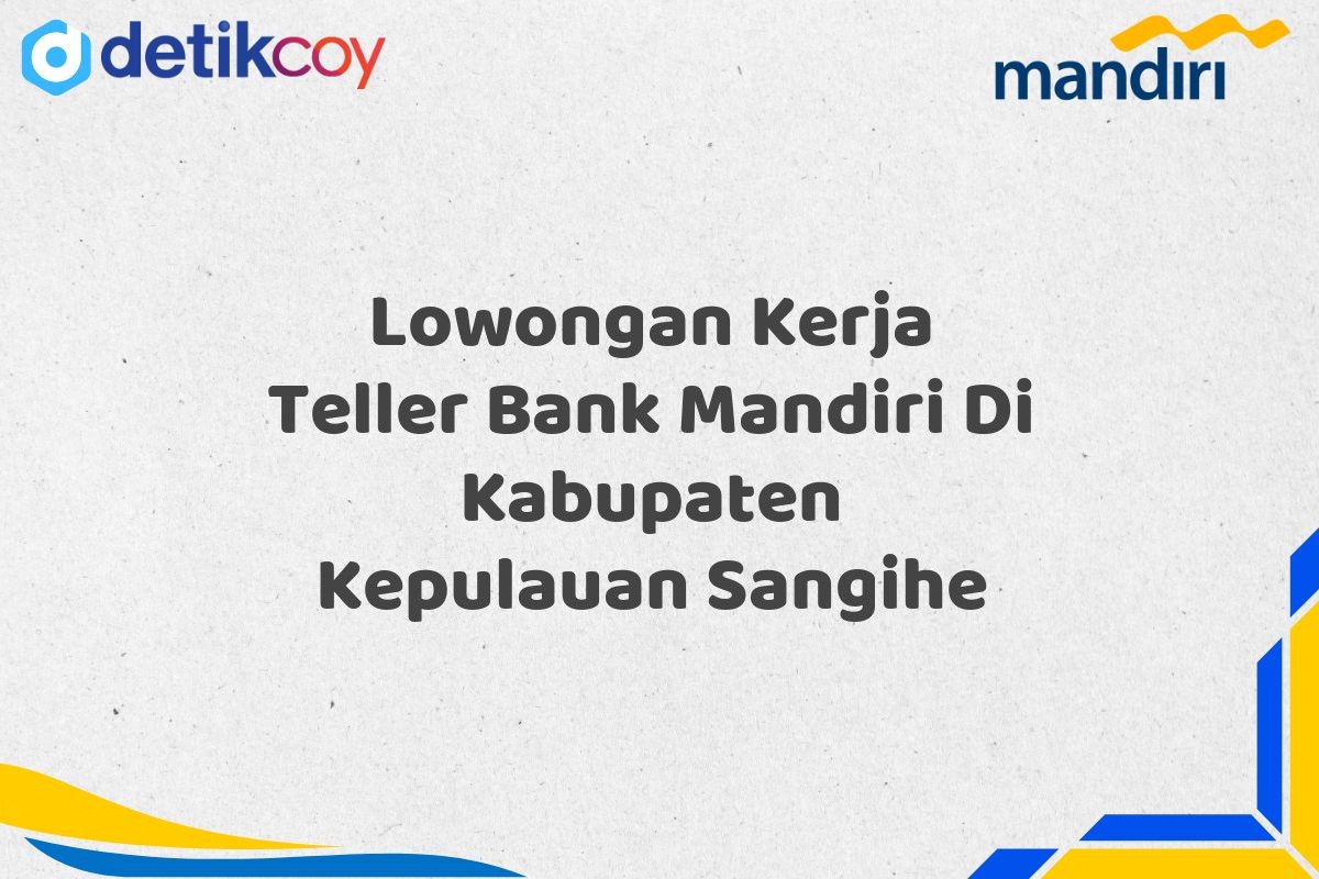 Lowongan Kerja Teller Bank Mandiri Di Kabupaten Kepulauan Sangihe