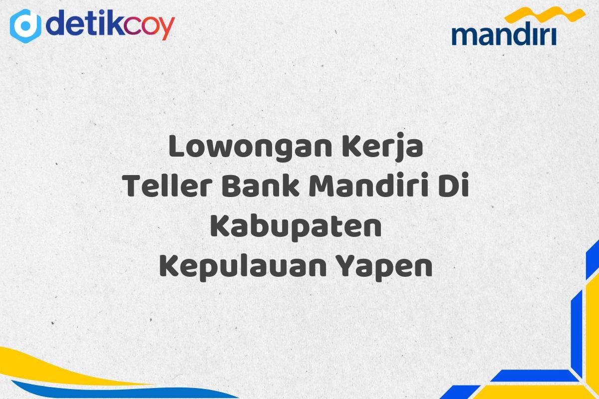 Lowongan Kerja Teller Bank Mandiri Di Kabupaten Kepulauan Yapen