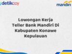 Lowongan Kerja Teller Bank Mandiri Di Kabupaten Konawe Kepulauan