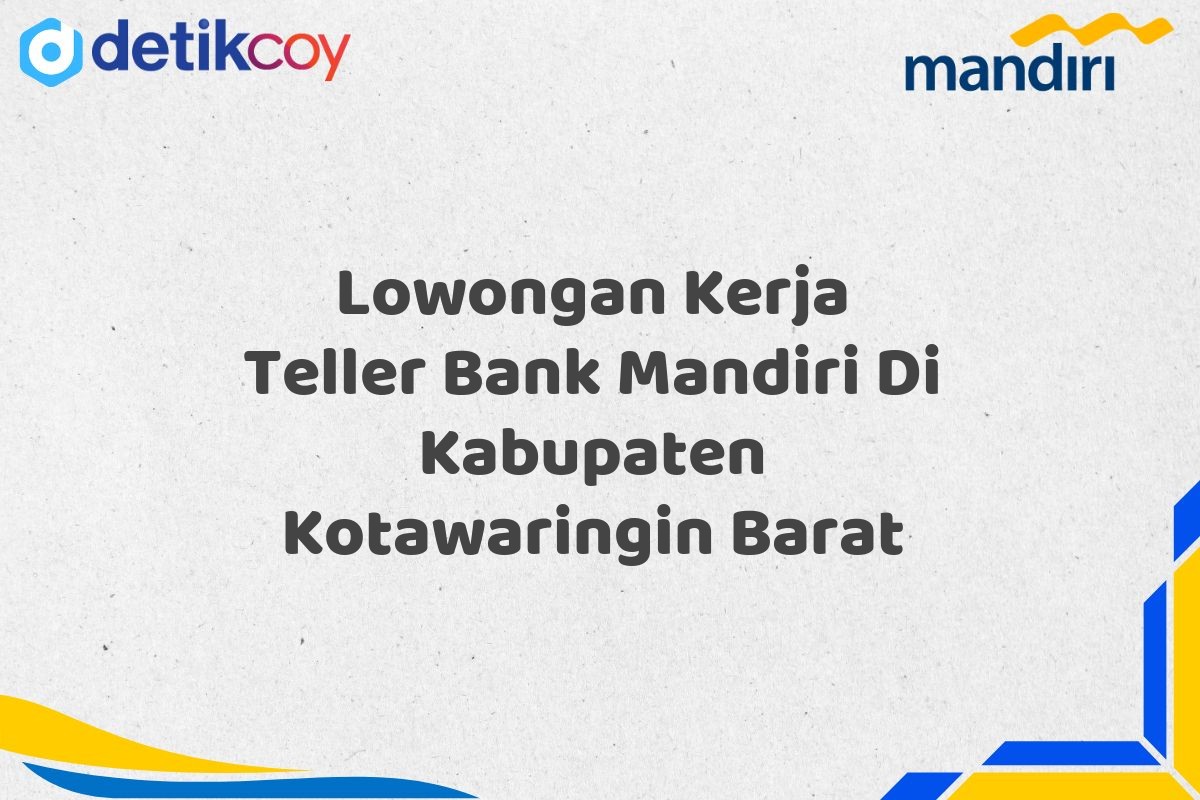 Lowongan Kerja Teller Bank Mandiri Di Kabupaten Kotawaringin Barat