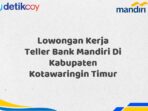 Lowongan Kerja Teller Bank Mandiri Di Kabupaten Kotawaringin Timur