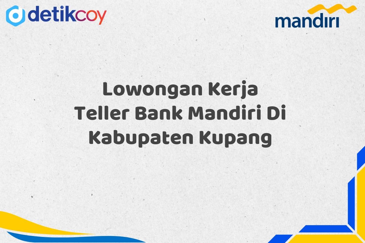 Lowongan Kerja Teller Bank Mandiri Di Kabupaten Kupang