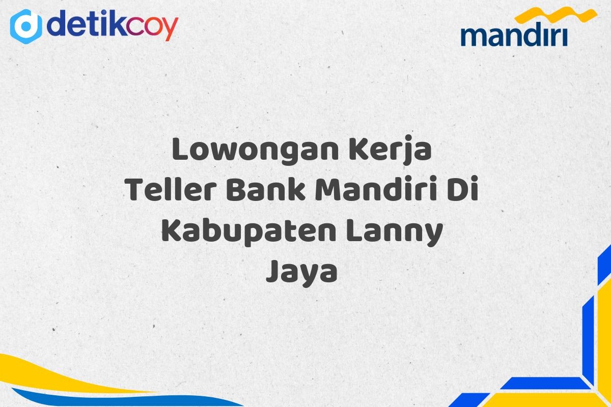 Lowongan Kerja Teller Bank Mandiri Di Kabupaten Lanny Jaya