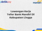 Lowongan Kerja Teller Bank Mandiri Di Kabupaten Lingga