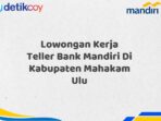 Lowongan Kerja Teller Bank Mandiri Di Kabupaten Mahakam Ulu