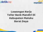 Lowongan Kerja Teller Bank Mandiri Di Kabupaten Maluku Barat Daya