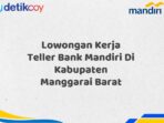 Lowongan Kerja Teller Bank Mandiri Di Kabupaten Manggarai Barat