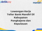 Lowongan Kerja Teller Bank Mandiri Di Kabupaten Pangkajene dan Kepulauan