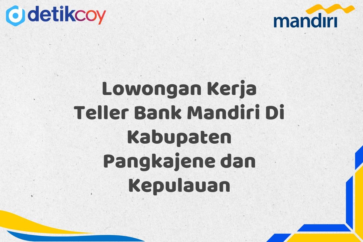 Lowongan Kerja Teller Bank Mandiri Di Kabupaten Pangkajene dan Kepulauan