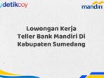 Lowongan Kerja Teller Bank Mandiri Di Kabupaten Sumedang