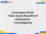 Lowongan Kerja Teller Bank Mandiri Di Kabupaten Temanggung