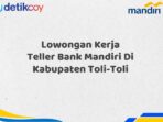 Lowongan Kerja Teller Bank Mandiri Di Kabupaten Toli-Toli