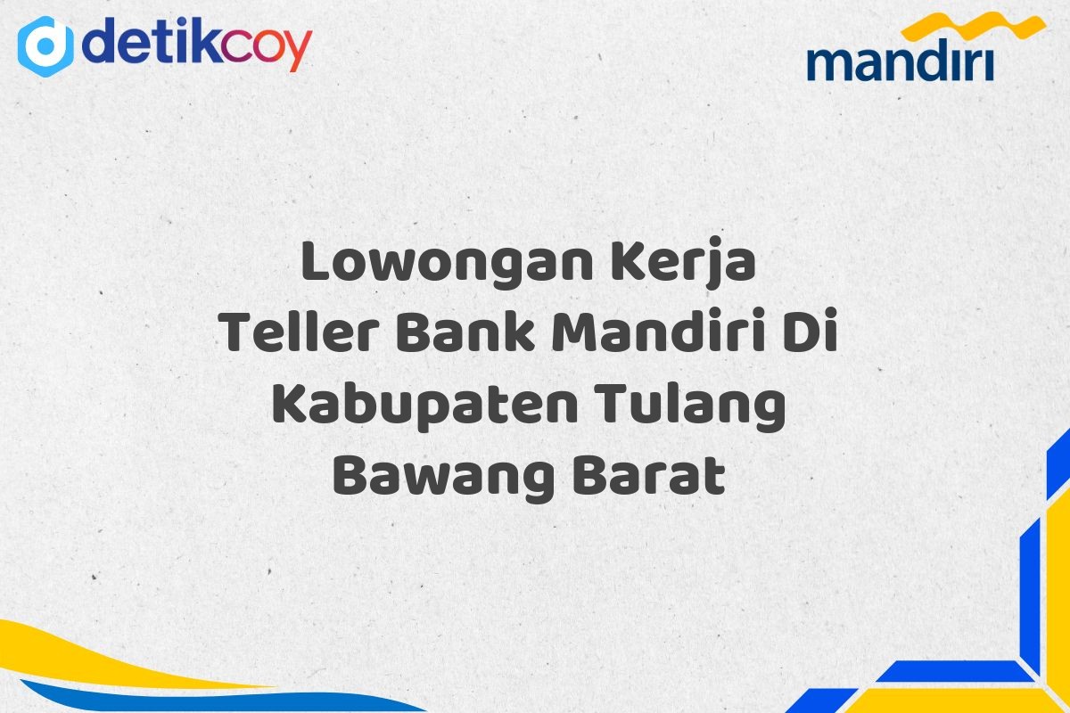 Lowongan Kerja Teller Bank Mandiri Di Kabupaten Tulang Bawang Barat