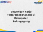 Lowongan Kerja Teller Bank Mandiri Di Kabupaten Tulungagung