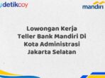 Lowongan Kerja Teller Bank Mandiri Di Kota Administrasi Jakarta Selatan