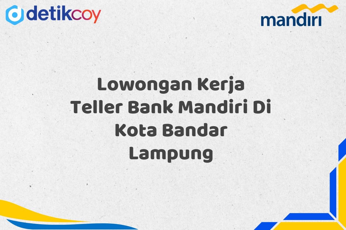 Lowongan Kerja Teller Bank Mandiri Di Kota Bandar Lampung