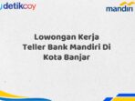 Lowongan Kerja Teller Bank Mandiri Di Kota Banjar