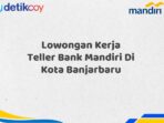 Lowongan Kerja Teller Bank Mandiri Di Kota Banjarbaru