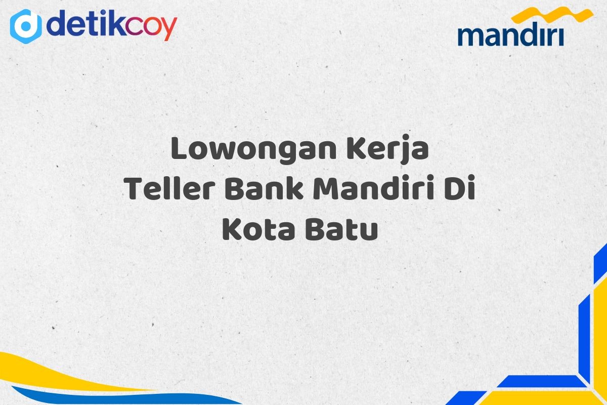 Lowongan Kerja Teller Bank Mandiri Di Kota Batu