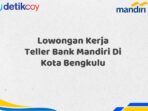 Lowongan Kerja Teller Bank Mandiri Di Kota Bengkulu