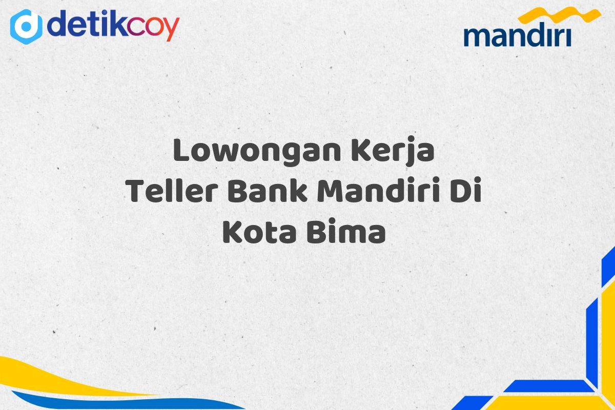 Lowongan Kerja Teller Bank Mandiri Di Kota Bima