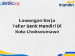 Lowongan Kerja Teller Bank Mandiri Di Kota Lhokseumawe