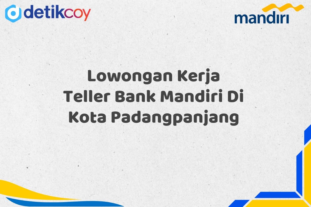 Lowongan Kerja Teller Bank Mandiri Di Kota Padangpanjang