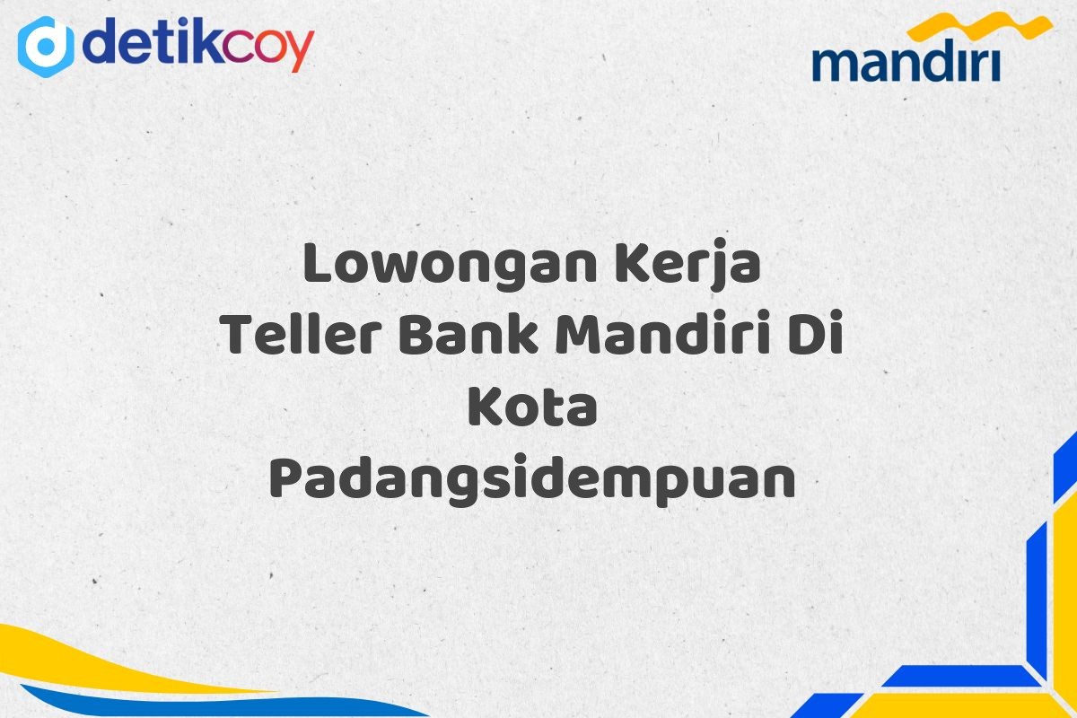 Lowongan Kerja Teller Bank Mandiri Di Kota Padangsidempuan