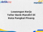 Lowongan Kerja Teller Bank Mandiri Di Kota Pangkal Pinang