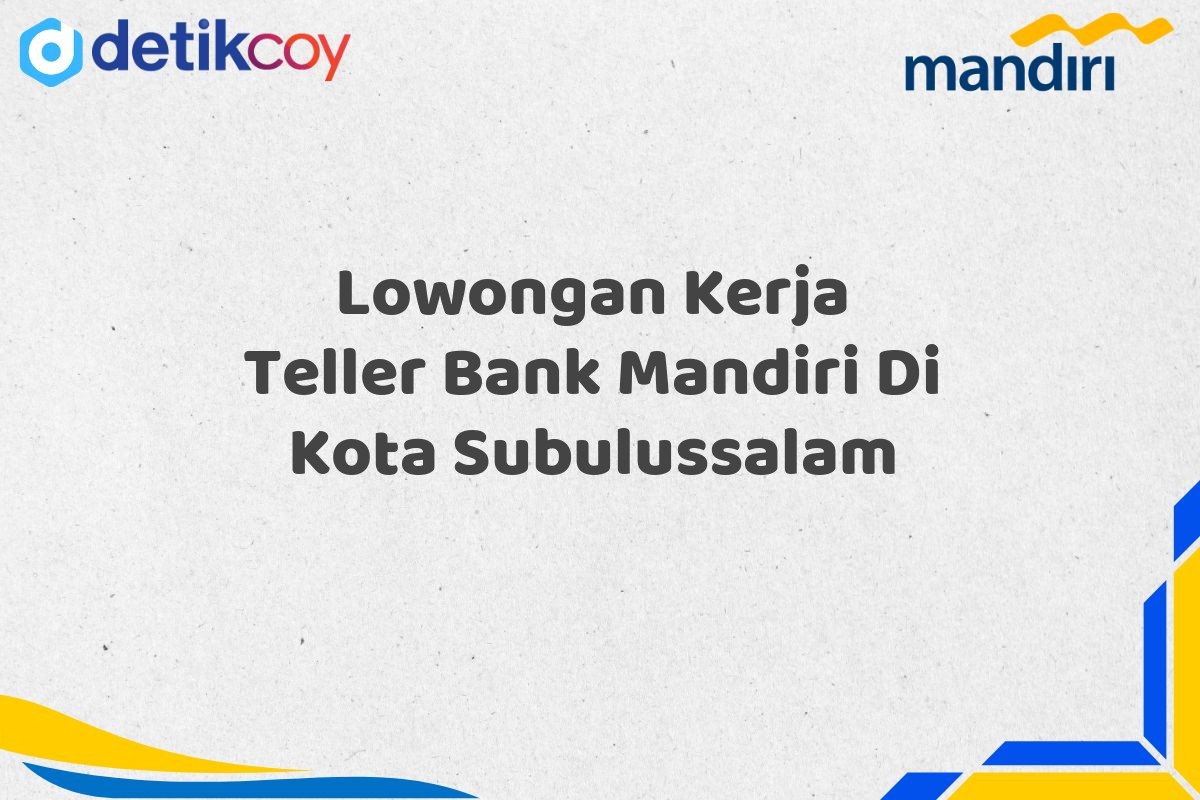 Lowongan Kerja Teller Bank Mandiri Di Kota Subulussalam