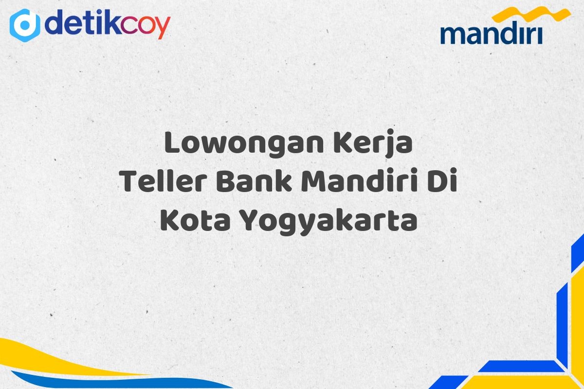 Lowongan Kerja Teller Bank Mandiri Di Kota Yogyakarta