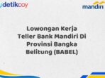 Lowongan Kerja Teller Bank Mandiri Di Provinsi Bangka Belitung (BABEL)